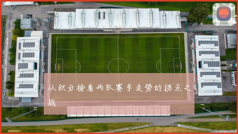 从积分榜看两队赛季走势的拐点之战