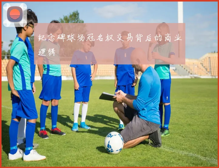 纪念碑球场冠名权交易背后的商业逻辑