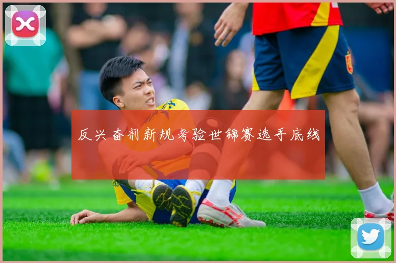 反兴奋剂新规考验世锦赛选手底线