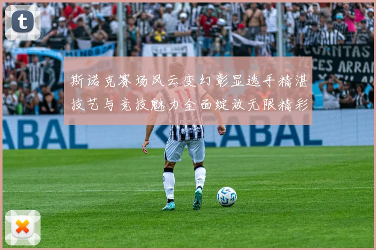 斯诺克赛场风云变幻彰显选手精湛技艺与竞技魅力全面绽放无限精彩